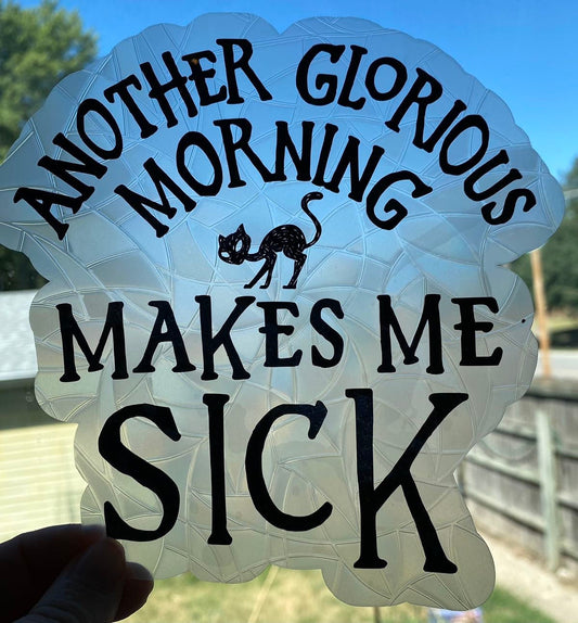 Another Glorious Morning Makes Me Sick Rainbow Making Window Decal/ Suncatcher Sticker